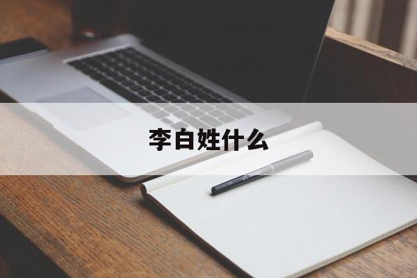 李白姓什么:(李白到底姓不姓李)