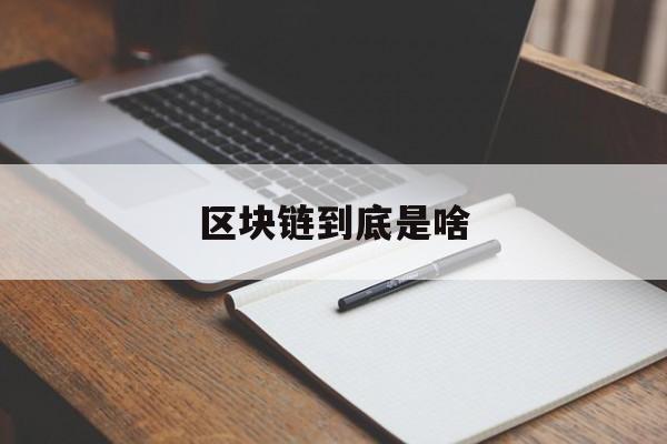 区块链到底是啥:(区块链的概念和原理)
