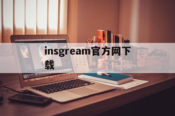 insgream官方网下载:(正版instagram安卓下载)