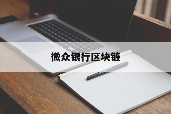 微众银行区块链:(微众银行区块链检测中心)
