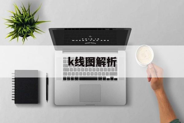 k线图解析:(股票中k线图大全解析)