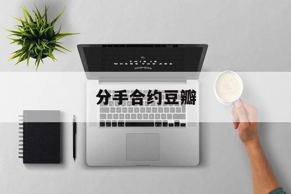 分手合约豆瓣:(分手合约是什么意思)