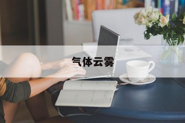 气体云雾:(气体云雾分布图)