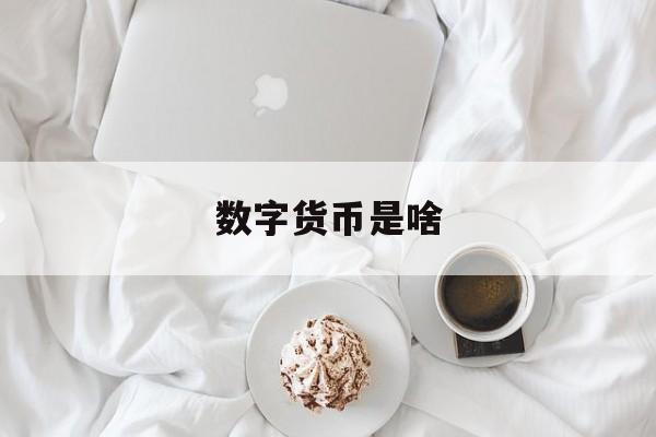数字货币是啥:(十大虚拟币交易所下载)