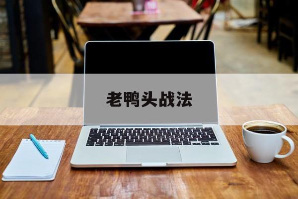 老鸭头战法:(老鸭头战法选股公式)